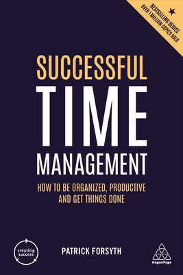 Successful Time Management: How to be Organized, Productive and Get Things Done - Forsyth, Patrick