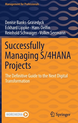 Successfully Managing S/4hana Projects: The Definitive Guide to the Next Digital Transformation - Banks-Grasedyck, Denise, and Lippke, Eckhard, and Oelfin, Hans