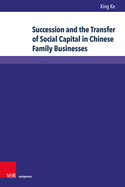 Succession and the Transfer of Social Capital in Chinese Family Businesses: Understanding Guanxi as a Resource - Cases, Examples and Firm Owners in Their Own Words