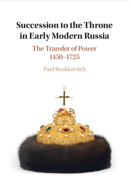 Succession to the Throne in Early Modern Russia - Bushkovitch, Paul