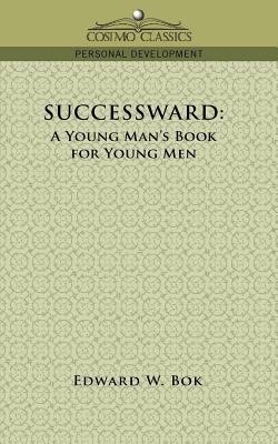 Successward: A Young Man's Book for Young Men - BOK, Edward W