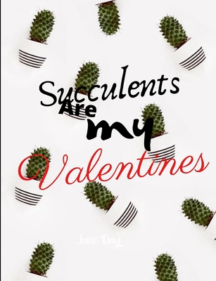 Succulents Are My Valentines - For Succulent Lovers: Valentine Day Succulents - Succulent Valentine - Valentines Day Cactus - Day, June