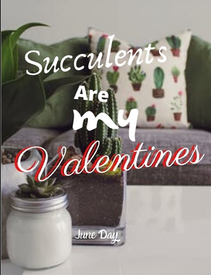 Succulents Are My Valentines - For Succulent Lovers: Valentine Day Succulents - Succulent Valentine - Valentines Day Cactus - Day, June