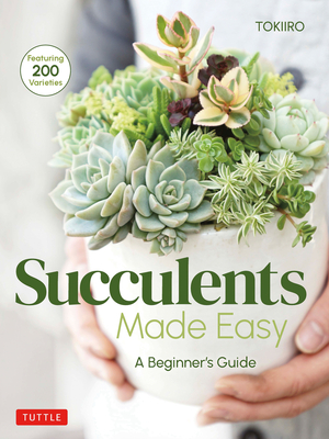 Succulents Made Easy: A Beginner's Guide (Featuring 200 Varieties) - Kondo, Yoshinobu, and Kondo, Tomomi