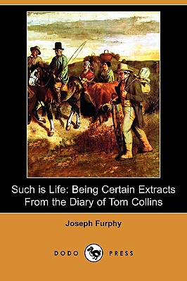 Such Is Life: Being Certain Extracts from the Diary of Tom Collins (Dodo Press) - Furphy, Joseph