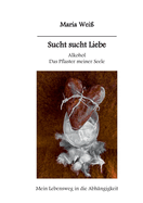 Sucht sucht Liebe Alkohol das Pflaster meiner Seele: Mein Lebensweg in die Abhngigkeit