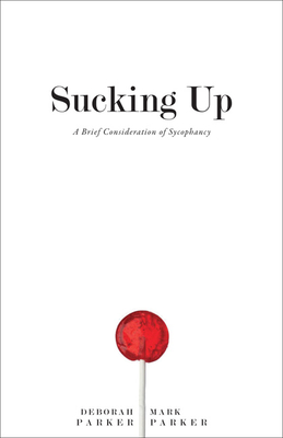 Sucking Up: A Brief Consideration of Sycophancy - Parker, Deborah, Professor, and Parker, Mark, and Mendel, Scott (Prepared for publication by)