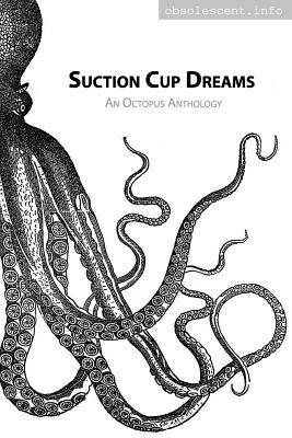 Suction Cup Dreams: An Octopus Anthology - Staaf, Danna Joy, and Twist, Elizabeth, and Ulrich, Henry W