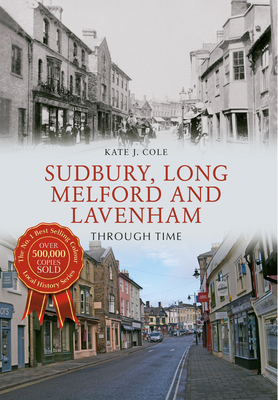 Sudbury, Long Melford and Lavenham Through Time - Cole, Kate J.