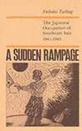 Sudden Rampage: The Japanese Occupation of South East Asia