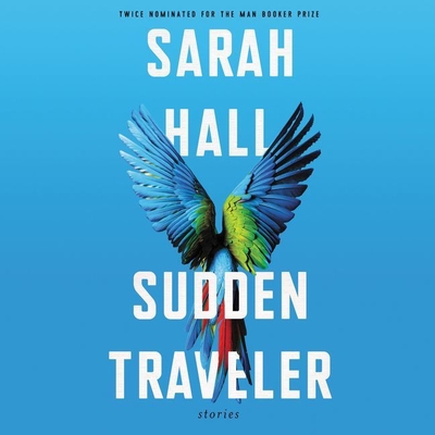 Sudden Traveler: Stories - Hall, Sarah, and Wells, Mary Jane (Read by)