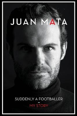 Suddenly A Footballer: My Story - Mata, Juan