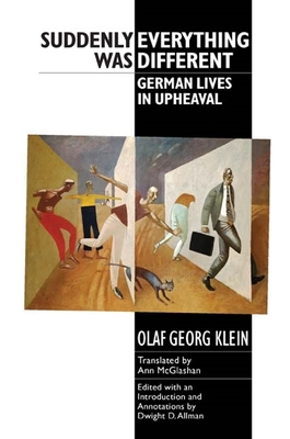 Suddenly Everything Was Different: German Lives in Upheaval - Klein, Olaf Georg (Contributions by), and McGlashan, Ann (Contributions by), and Allman, Dwight (Contributions by)