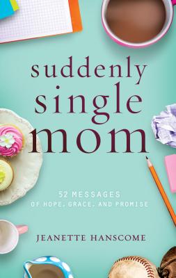 Suddenly Single Mom: 52 Messages of Hope, Grace, and Promise - Hanscome, Jeanette