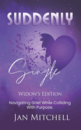 SUDDENLY Single Widows Edition: Navigating Grief While Colliding with Purpose