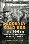 Suddenly Soldiers: The 166th Infantry Regiment in World War I