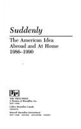 Suddenly: The American Idea Abroad and at Home, 1986-1990 - Will, George F, and Will