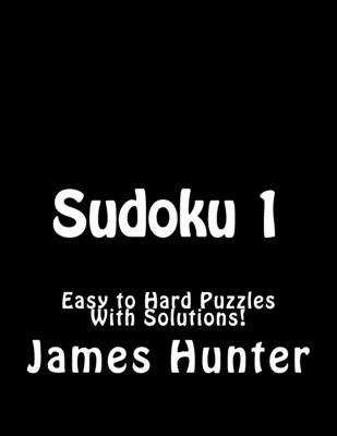 Sudoku 1: Easy to Hard Puzzles With Solutions! - Hunter, James