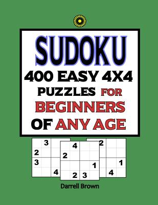 Sudoku 400 Easy 4x4 Puzzles For Beginners Of Any Age - Brown, Darrell