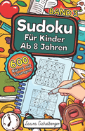 Sudoku F?r Kinder Ab 8 Jahren - Band 3: 600 Leicht, Mittel Und Schwer Zu Lsende 9x9 Sudoku R?tsel Mit Lsungen Denksport Zum Knobeln Und Zur Entwicklung Des Logischen Denkens