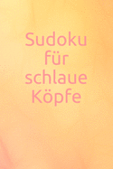 Sudoku f?r schlaue Kpfe: R?tsel - Spiel - Erwachsene - Jugendliche - Logik - Zahlen