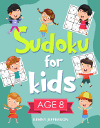 Sudoku for Kids Age 8: More Than 100 Entertaining and Educational Sudoku Puzzles Made Specifically for 8-Year-Old Kids While Improving Their Memories and Critical Thinking Skills