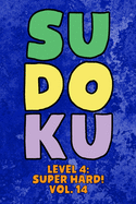 Sudoku Level 4: Super Hard! Vol. 14: Play 9x9 Grid Sudoku Super Hard Level 4 Volume 1-40 Play Them All Become A Sudoku Expert On The Road Paper Logic Games Become Smarter Numbers Math Puzzle Genius All Ages Boys and Girls Kids to Adult Gifts