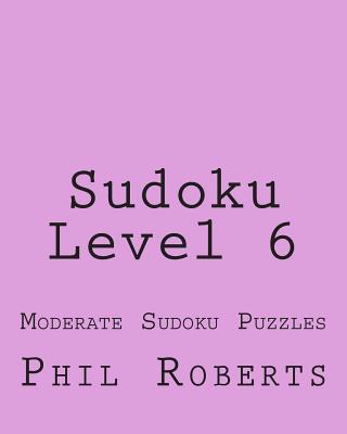 Sudoku Level 6: Moderate Sudoku Puzzles - Roberts, Phil