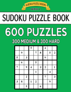 Sudoku Puzzle Book, 600 Puzzles, 300 Medium and 300 Hard: Improve Your Game with This Two Level Book