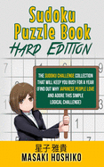 Sudoku Puzzle Book - Hard Edition: The Sudoku Challenge Collection That Will Keep You Busy For A Year (Find Out Why Japanese People Love And Adore This Simple Logical Challenge)