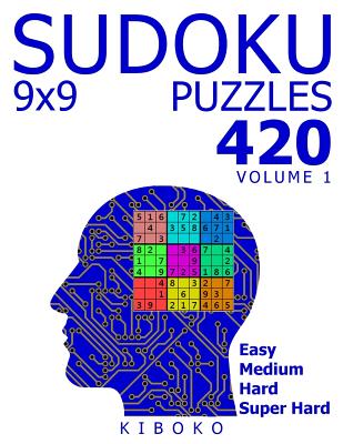 Sudoku Puzzles: 420 Sudoku Puzzles 9x9 (Easy, Medium, Hard, Super Hard), Volume 1 - Kiboko
