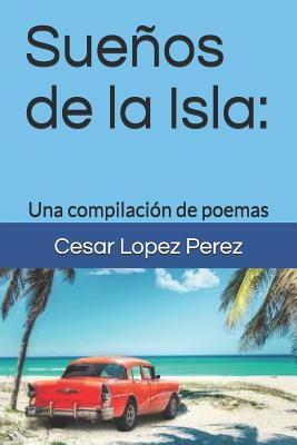 Sueos de la Isla: Una Compilaci?n de Poemas - Lopez Perez, Cesar Jorge