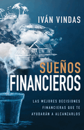 Sueos Financieros: Las Mejores Decisiones Financieras Que Te Ayudarn a Alcanzarlos