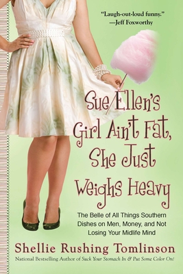 Sue Ellen's Girl Ain't Fat, She Just Weighs Heavy: The Belle of All Things Southern Dishes on Men, Money, and Not Losing Your MIDLI Fe Mind - Tomlinson, Shellie Rushing