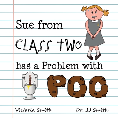 Sue From Class Two Has A Problem with Poo: The hilarious rhyming picture book that cleverly encourages children to use school toilets - Smith, Victoria