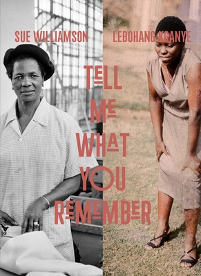 Sue Williamson and Lebohang Kganye: Tell Me What You Remember - Lewis, Emma (Editor), and Kganye, Lebohang (Contributions by), and Magona, Sindiwe (Contributions by)