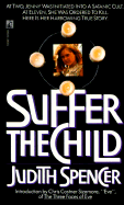 Suffer the Child: Suffer the Child - Spencer, Judith
