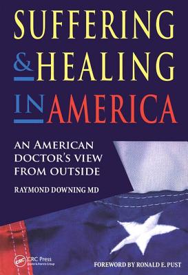 Suffering and Healing in America: An American Doctor's View from Outside - Downing, Raymond, and Hancock, Beverley