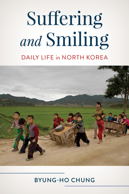 Suffering and Smiling: Daily Life in North Korea - Chung, Byung-Ho