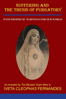 Suffering and the Thesis of Purgatory: With Prophetic Warnings for Our World - Fernandes, Iveta Cleophas