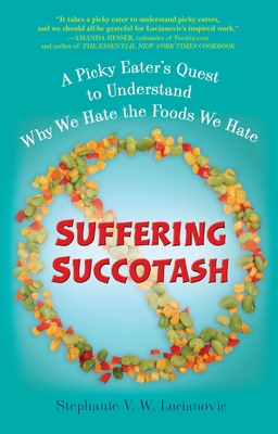 Suffering Succotash: A Picky Eater's Quest to Understand Why We Hate the Foods We Hate - Lucianovic, Stephanie V W
