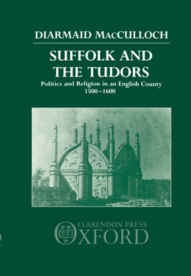 Suffolk and the Tudors: Politics and Religion in an English County 1500-1600 - MacCulloch, Diarmaid