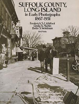 Suffolk County, Long Island, in Early Photographs, 1867-1951: 184 Prints - Lightfoot, Frederick S (Editor), and Martin, Linda (Editor), and Weidman, Bette S (Editor)