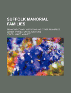 Suffolk Manorial Families; Being the County Visitations and Other Pedigrees, Edited, with Extensive Additions