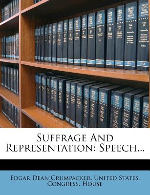 Suffrage and Representation: Speech - Crumpacker, Edgar Dean, and United States Congress House (Creator)