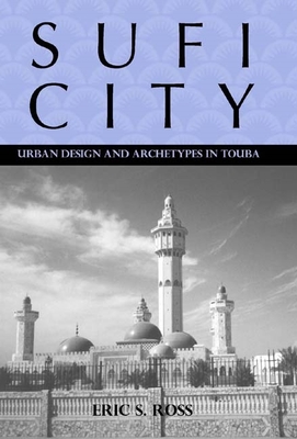 Sufi City: Urban Design and Archetypes in Touba - Ross, Eric