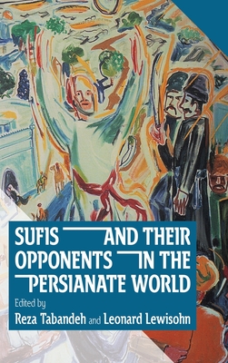 Sufis and Their Opponents in the Persianate World - Tabandeh, Reza (Editor), and Lewisohn, Leonard (Editor)