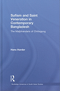Sufism and Saint Veneration in Contemporary Bangladesh: The Maijbhandaris of Chittagong