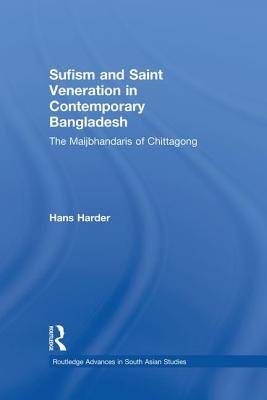 Sufism and Saint Veneration in Contemporary Bangladesh: The Maijbhandaris of Chittagong - Harder, Hans