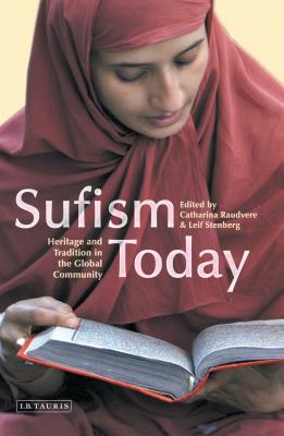 Sufism Today: Heritage and Tradition in the Global Community - Raudvere, Catharina (Editor), and Stenberg, Leif (Editor)